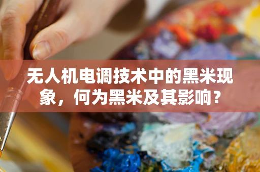 无人机电调技术中的黑米现象，何为黑米及其影响？
