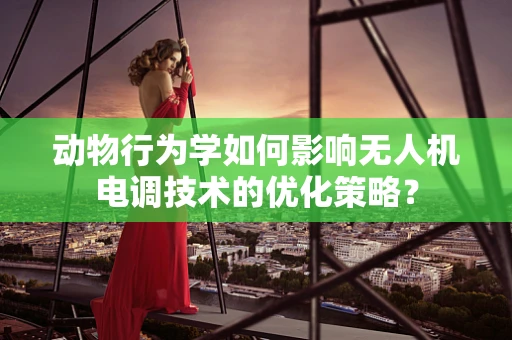 动物行为学如何影响无人机电调技术的优化策略？