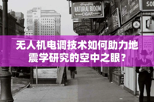 无人机电调技术如何助力地震学研究的空中之眼？