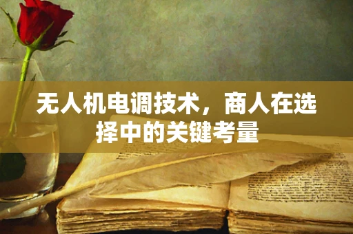无人机电调技术，商人在选择中的关键考量
