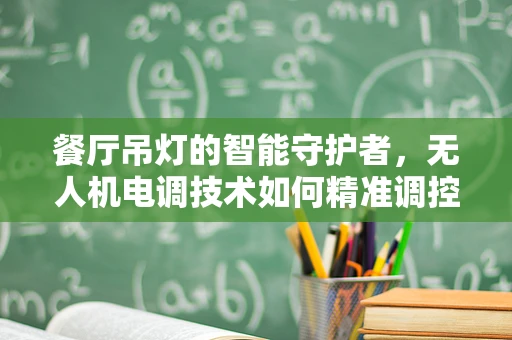 餐厅吊灯的智能守护者，无人机电调技术如何精准调控光线？