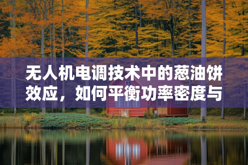无人机电调技术中的葱油饼效应，如何平衡功率密度与热管理？