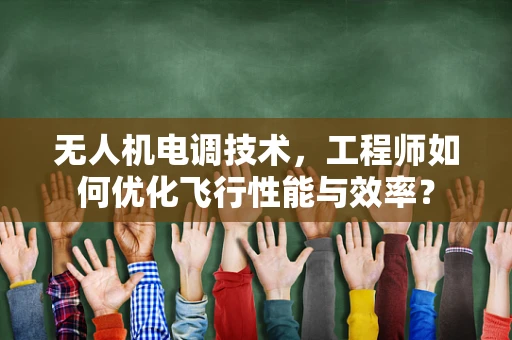 无人机电调技术，工程师如何优化飞行性能与效率？