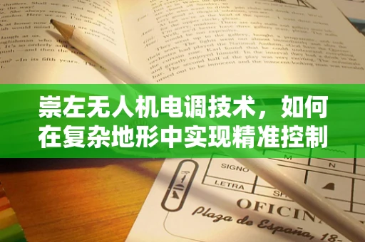 崇左无人机电调技术，如何在复杂地形中实现精准控制？