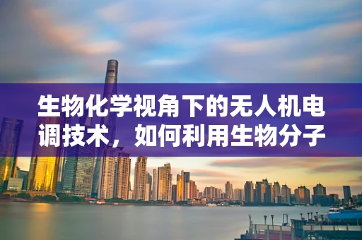 生物化学视角下的无人机电调技术，如何利用生物分子增强电调性能？