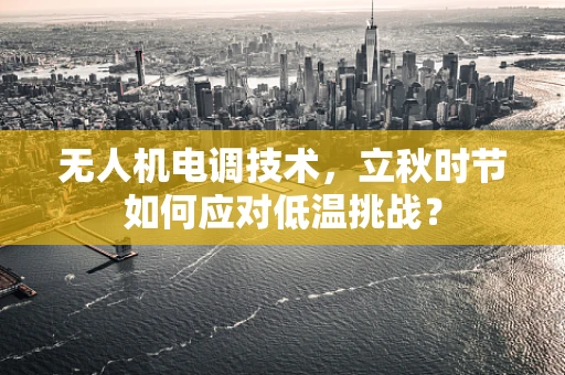 无人机电调技术，立秋时节如何应对低温挑战？