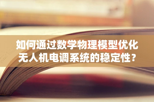 如何通过数学物理模型优化无人机电调系统的稳定性？