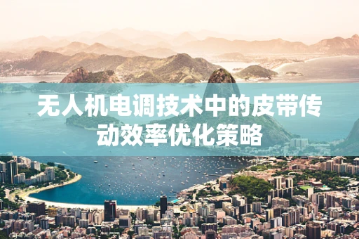 无人机电调技术中的皮带传动效率优化策略