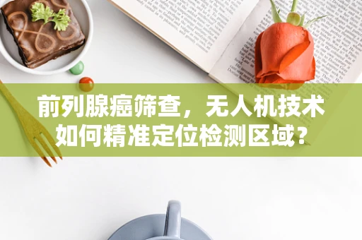 前列腺癌筛查，无人机技术如何精准定位检测区域？