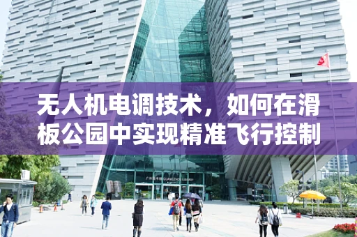 无人机电调技术，如何在滑板公园中实现精准飞行控制？