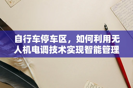 自行车停车区，如何利用无人机电调技术实现智能管理？