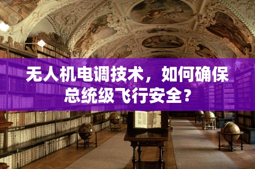 无人机电调技术，如何确保总统级飞行安全？