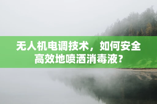无人机电调技术，如何安全高效地喷洒消毒液？