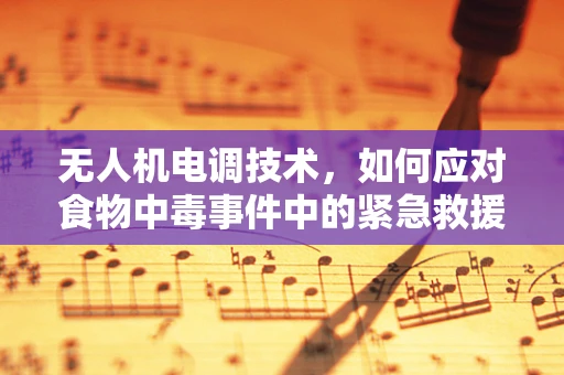 无人机电调技术，如何应对食物中毒事件中的紧急救援？