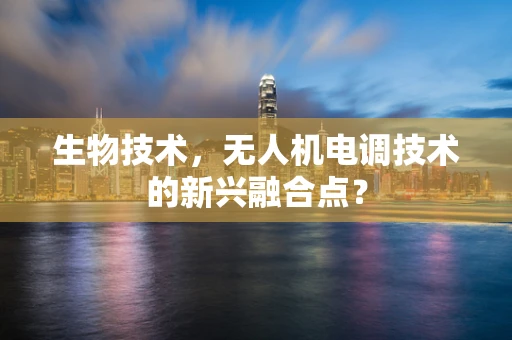 生物技术，无人机电调技术的新兴融合点？