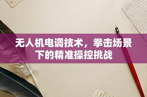 无人机电调技术，拳击场景下的精准操控挑战