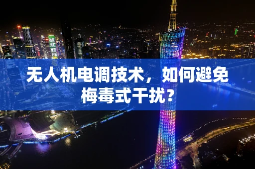 无人机电调技术，如何避免梅毒式干扰？