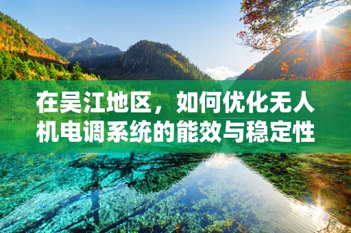 在吴江地区，如何优化无人机电调系统的能效与稳定性？