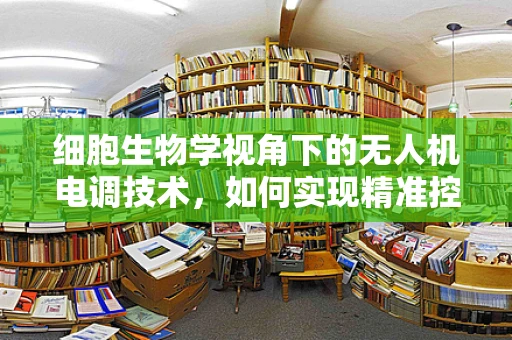 细胞生物学视角下的无人机电调技术，如何实现精准控制？