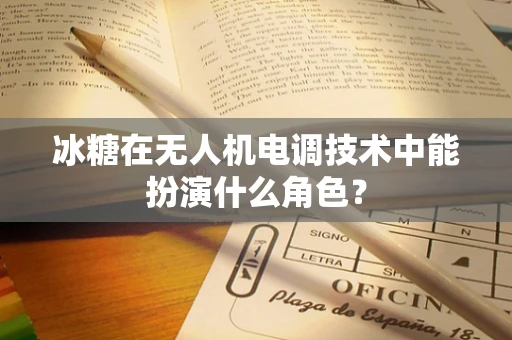 冰糖在无人机电调技术中能扮演什么角色？