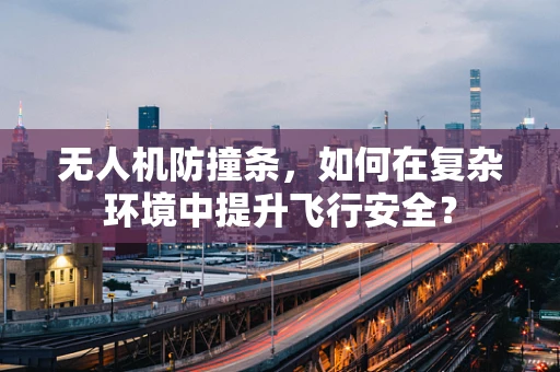 无人机防撞条，如何在复杂环境中提升飞行安全？