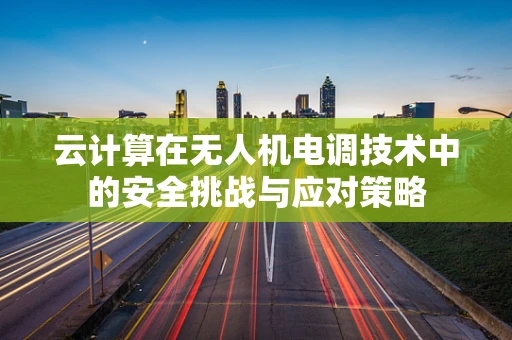 云计算在无人机电调技术中的安全挑战与应对策略