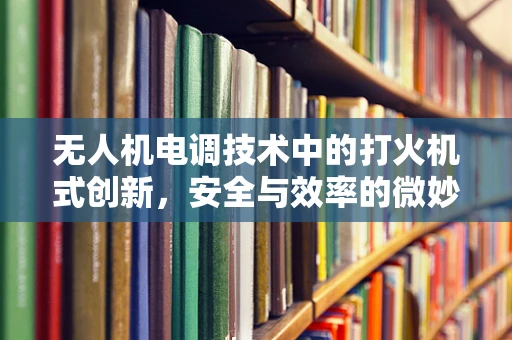 无人机电调技术中的打火机式创新，安全与效率的微妙平衡