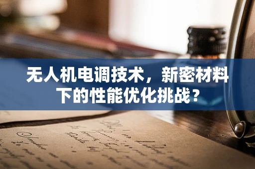 无人机电调技术，新密材料下的性能优化挑战？