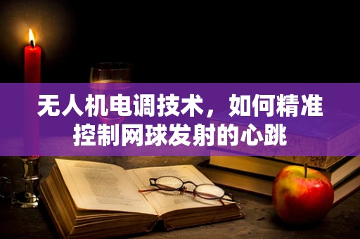 无人机电调技术，如何精准控制网球发射的心跳