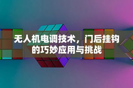 无人机电调技术，门后挂钩的巧妙应用与挑战