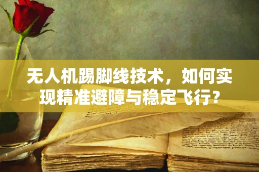 无人机踢脚线技术，如何实现精准避障与稳定飞行？