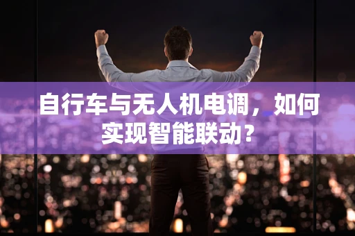 自行车与无人机电调，如何实现智能联动？