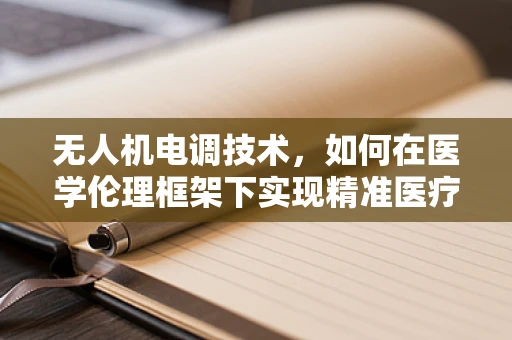 无人机电调技术，如何在医学伦理框架下实现精准医疗配送？