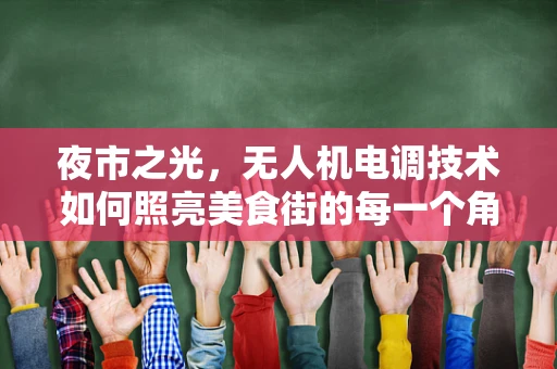 夜市之光，无人机电调技术如何照亮美食街的每一个角落？