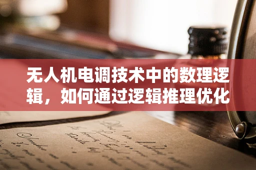 无人机电调技术中的数理逻辑，如何通过逻辑推理优化飞行控制？
