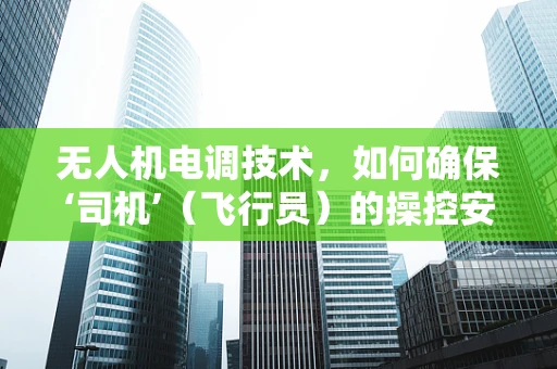 无人机电调技术，如何确保‘司机’（飞行员）的操控安全？