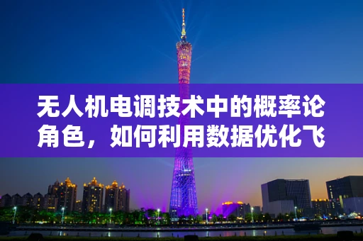 无人机电调技术中的概率论角色，如何利用数据优化飞行稳定性？