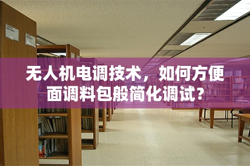 无人机电调技术，如何方便面调料包般简化调试？