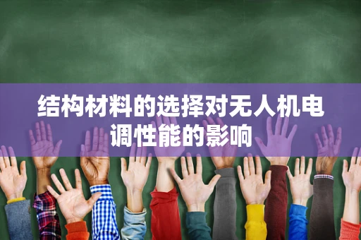 结构材料的选择对无人机电调性能的影响