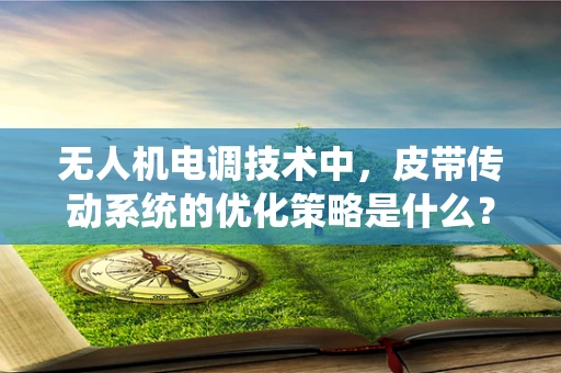 无人机电调技术中，皮带传动系统的优化策略是什么？