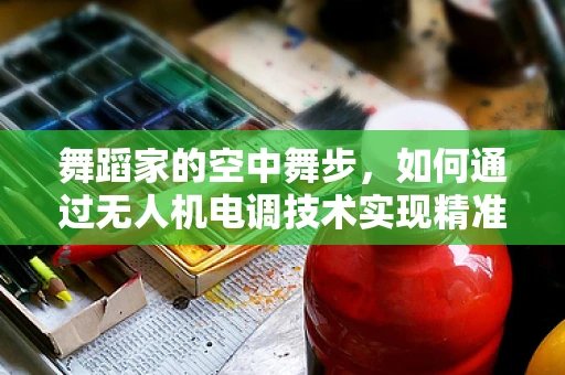 舞蹈家的空中舞步，如何通过无人机电调技术实现精准控制？