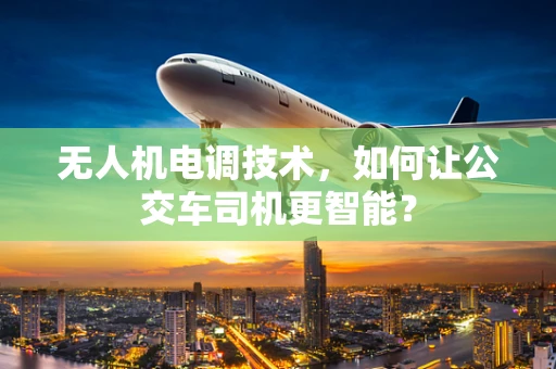 无人机电调技术，如何让公交车司机更智能？