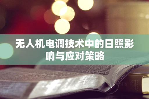 无人机电调技术中的日照影响与应对策略