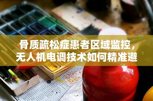 骨质疏松症患者区域监控，无人机电调技术如何精准避障？