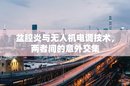 盆腔炎与无人机电调技术，两者间的意外交集