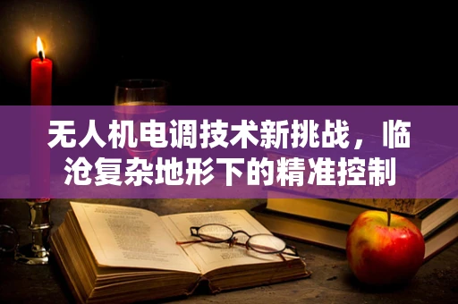 无人机电调技术新挑战，临沧复杂地形下的精准控制