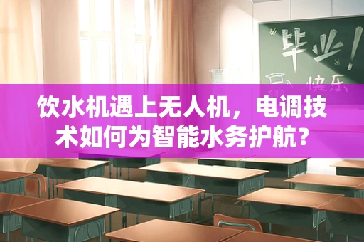 饮水机遇上无人机，电调技术如何为智能水务护航？