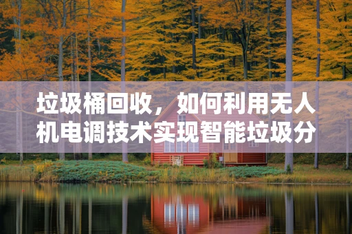 垃圾桶回收，如何利用无人机电调技术实现智能垃圾分类？
