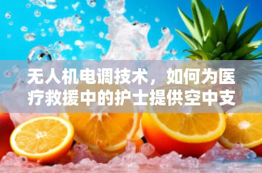 无人机电调技术，如何为医疗救援中的护士提供空中支援？