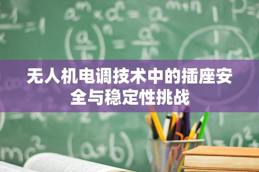 无人机电调技术中的插座安全与稳定性挑战